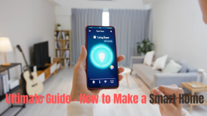 Ultimate Smart Home Guide | How to Make a Home Automation System?